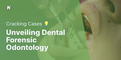 Unveiling Dental Forensic Odontology - Cracking Cases 💡