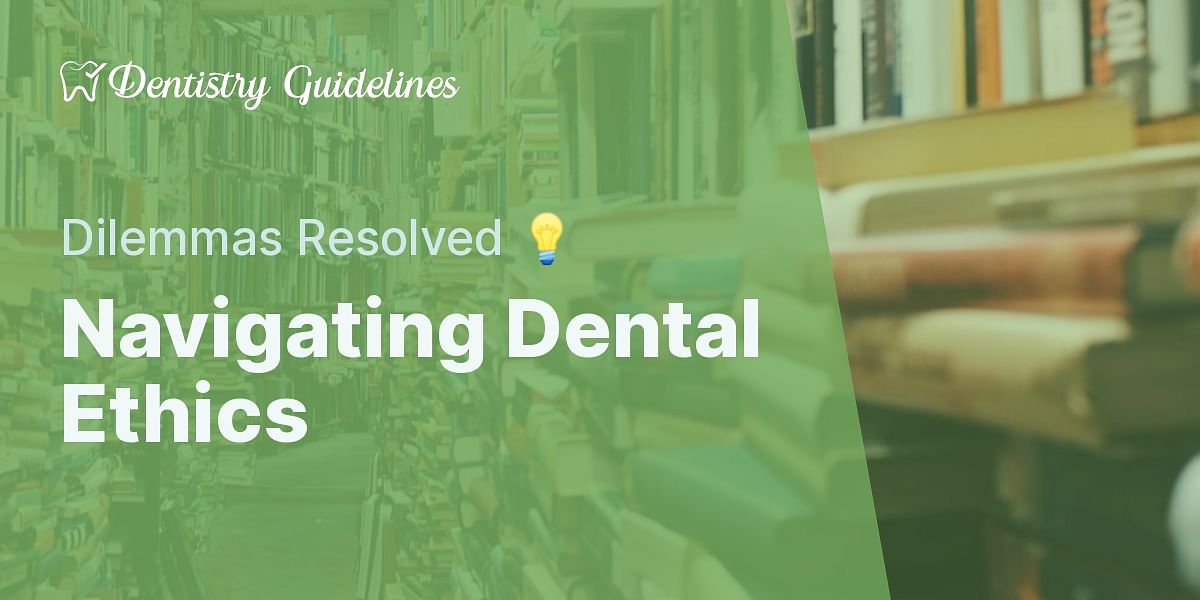 The Ethics of Dentistry Common Ethical Dilemmas and How to Handle Them