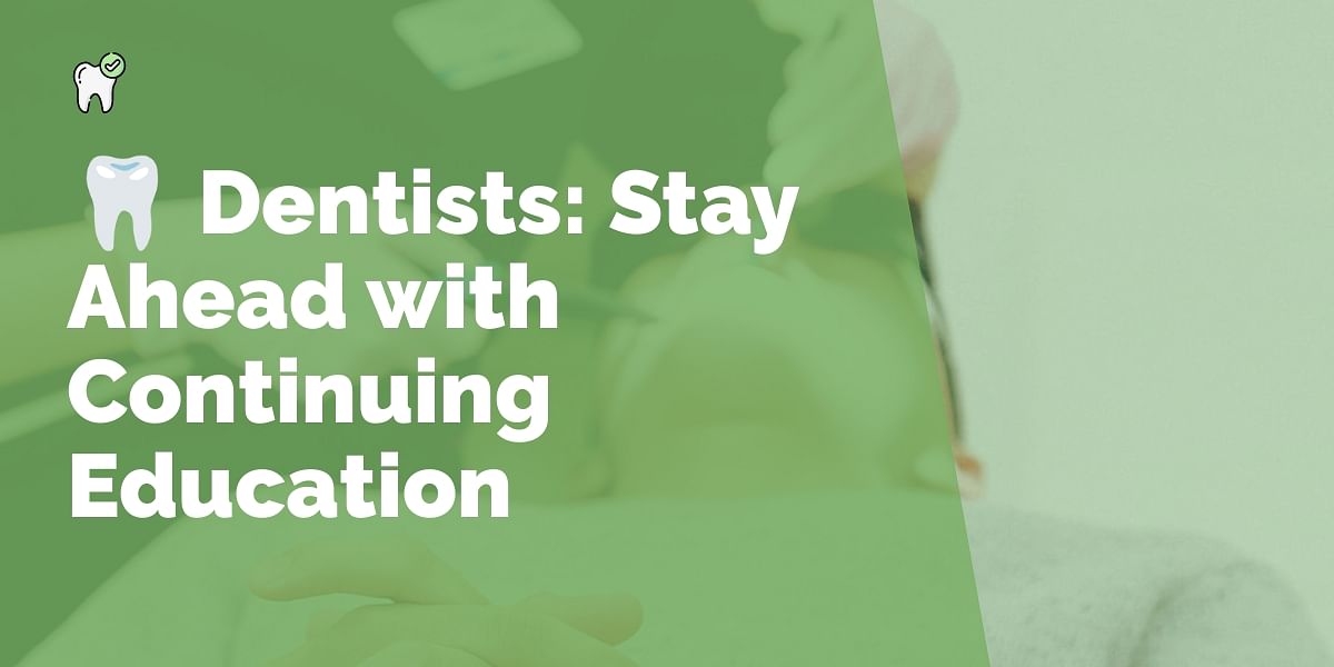 The Importance of Continuing Education for Dentists Staying Ahead in a Competitive Field