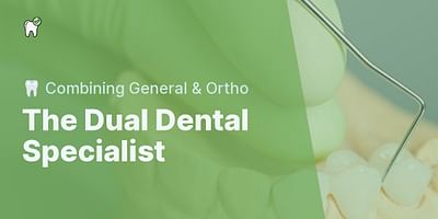 The Dual Dental Specialist - 🦷 Combining General & Ortho