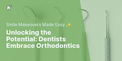 Unlocking the Potential: Dentists Embrace Orthodontics - Smile Makeovers Made Easy ✨