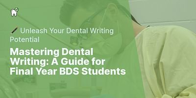 Mastering Dental Writing: A Guide for Final Year BDS Students - 🖋️ Unleash Your Dental Writing Potential