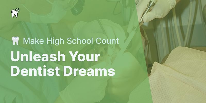 Unleash Your Dentist Dreams - 🦷 Make High School Count
