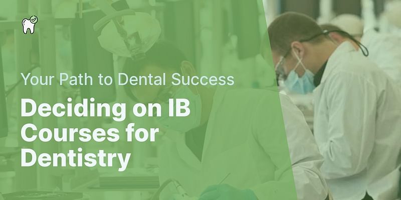 Deciding on IB Courses for Dentistry - Your Path to Dental Success