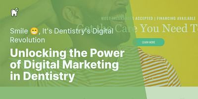 Unlocking the Power of Digital Marketing in Dentistry - Smile 😁, It's Dentistry's Digital Revolution