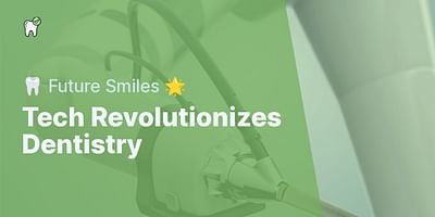 Tech Revolutionizes Dentistry - 🦷 Future Smiles 🌟
