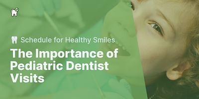 The Importance of Pediatric Dentist Visits - 🦷 Schedule for Healthy Smiles