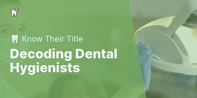 Decoding Dental Hygienists - 🦷 Know Their Title