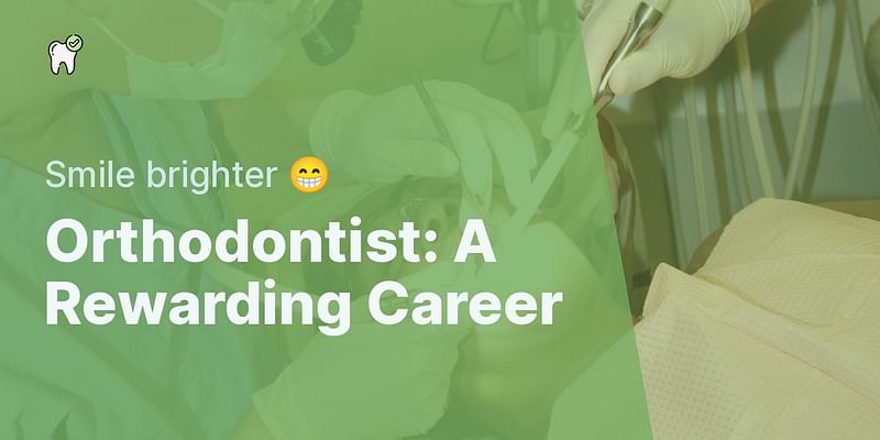 Orthodontist: A Rewarding Career - Smile brighter 😁