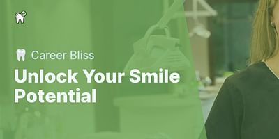 Unlock Your Smile Potential - 🦷 Career Bliss