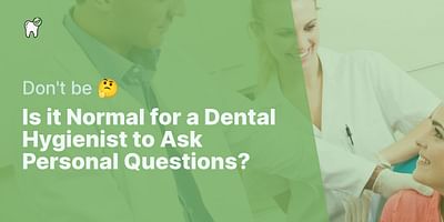 Is it Normal for a Dental Hygienist to Ask Personal Questions? - Don't be 🤔