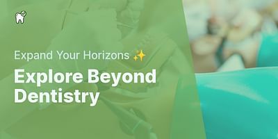 Explore Beyond Dentistry - Expand Your Horizons ✨