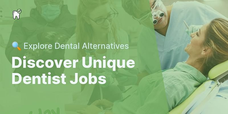 Discover Unique Dentist Jobs - 🔍 Explore Dental Alternatives
