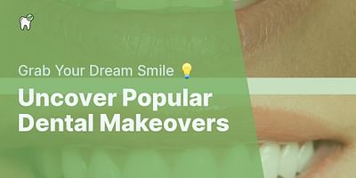 Uncover Popular Dental Makeovers - Grab Your Dream Smile 💡