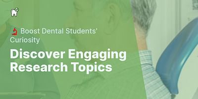 Discover Engaging Research Topics - 🔬 Boost Dental Students' Curiosity