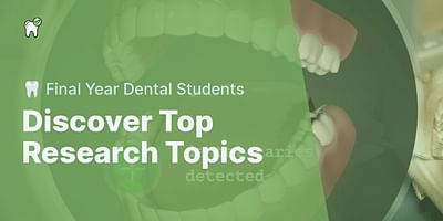 Discover Top Research Topics - 🦷 Final Year Dental Students