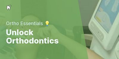 Unlock Orthodontics - Ortho Essentials 💡