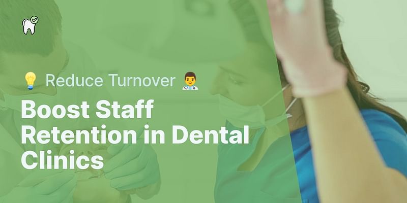 Boost Staff Retention in Dental Clinics - 💡 Reduce Turnover 👨‍⚕️