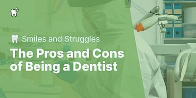 The Pros and Cons of Being a Dentist - 🦷 Smiles and Struggles