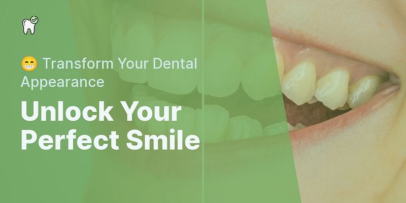 Unlock Your Perfect Smile - 😁 Transform Your Dental Appearance