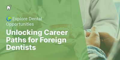 Unlocking Career Paths for Foreign Dentists - 🌍 Explore Dental Opportunities