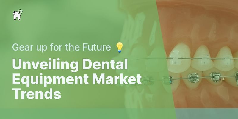Unveiling Dental Equipment Market Trends - Gear up for the Future 💡
