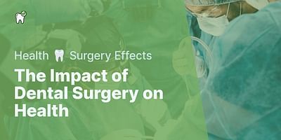 The Impact of Dental Surgery on Health - Health 🦷 Surgery Effects