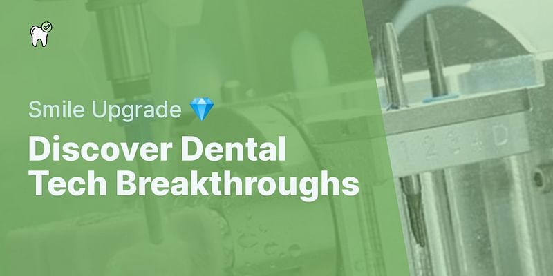 Discover Dental Tech Breakthroughs - Smile Upgrade 💎