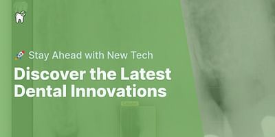 Discover the Latest Dental Innovations - 🚀 Stay Ahead with New Tech
