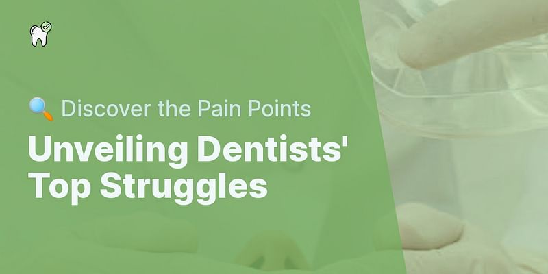 Unveiling Dentists' Top Struggles - 🔍 Discover the Pain Points
