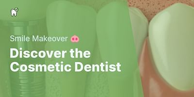 Discover the Cosmetic Dentist - Smile Makeover 🐽