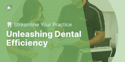 Unleashing Dental Efficiency - 🦷 Streamline Your Practice