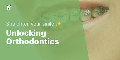 Unlocking Orthodontics - Straighten your smile ✨