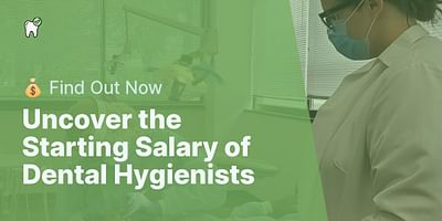 Uncover the Starting Salary of Dental Hygienists - 💰 Find Out Now
