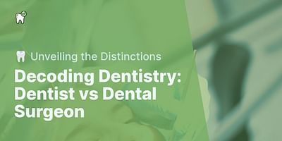 Decoding Dentistry: Dentist vs Dental Surgeon - 🦷 Unveiling the Distinctions