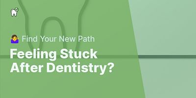Feeling Stuck After Dentistry? - 🤷‍♀️ Find Your New Path