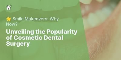 Unveiling the Popularity of Cosmetic Dental Surgery - 🌟 Smile Makeovers: Why Now?