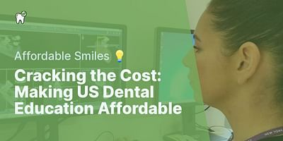 Cracking the Cost: Making US Dental Education Affordable - Affordable Smiles 💡