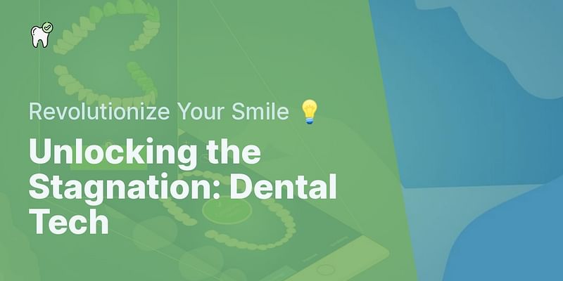 Unlocking the Stagnation: Dental Tech - Revolutionize Your Smile 💡