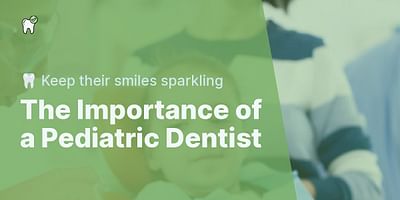 The Importance of a Pediatric Dentist - 🦷 Keep their smiles sparkling