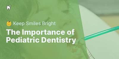 The Importance of Pediatric Dentistry - 👶 Keep Smiles Bright