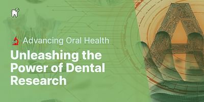 Unleashing the Power of Dental Research - 🔬 Advancing Oral Health
