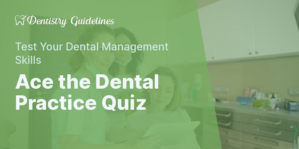 Mastering Dental Practice Management Final Quiz Dentistry Guidelines