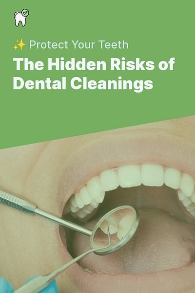 The Hidden Risks of Dental Cleanings - ✨ Protect Your Teeth