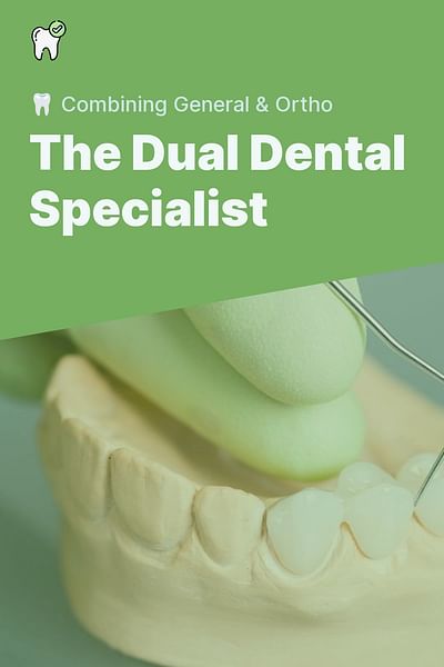 The Dual Dental Specialist - 🦷 Combining General & Ortho