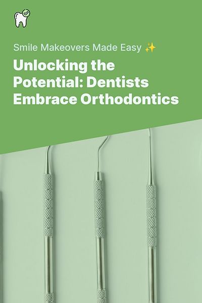 Unlocking the Potential: Dentists Embrace Orthodontics - Smile Makeovers Made Easy ✨