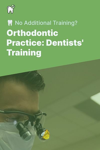 Orthodontic Practice: Dentists' Training - 🦷 No Additional Training?