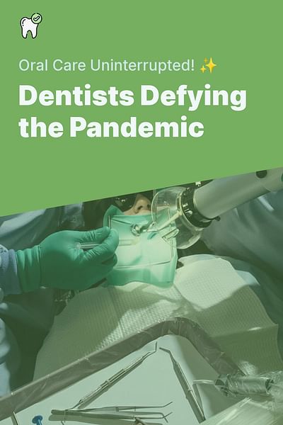 Dentists Defying the Pandemic - Oral Care Uninterrupted! ✨