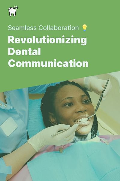 Revolutionizing Dental Communication - Seamless Collaboration 💡