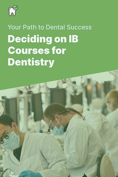 Deciding on IB Courses for Dentistry - Your Path to Dental Success